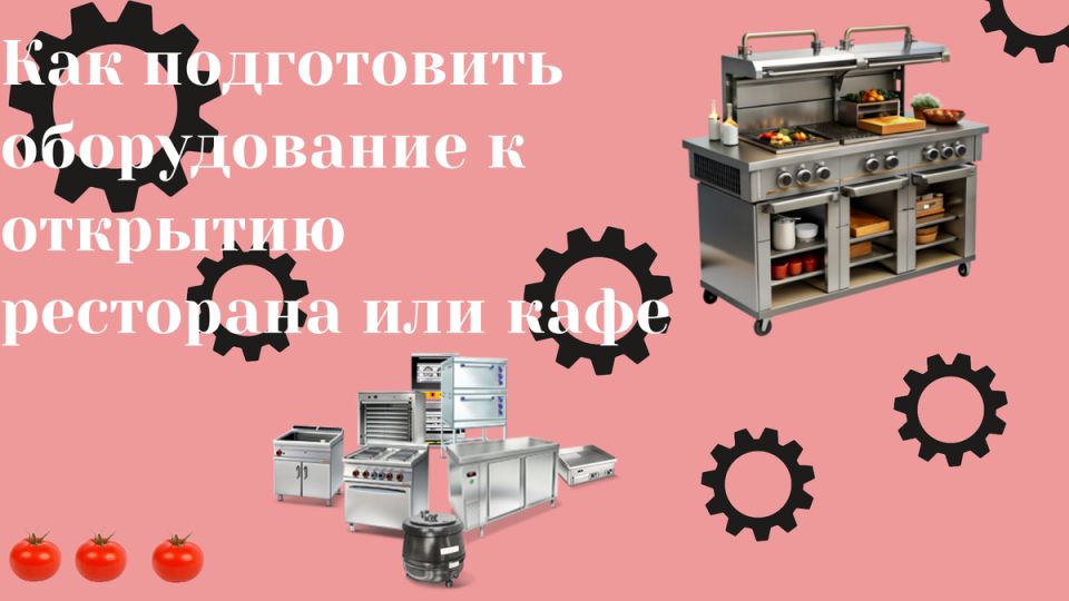 Подготовка оборудования к открытию ресторана: важные шаги