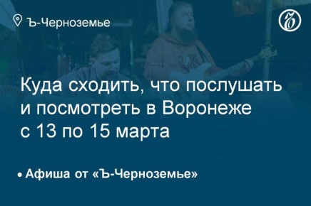 Куда сходить, что послушать и посмотреть в Воронеже с 13 по 15 марта